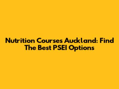 Nutrition Courses Auckland: Find The Best PSEI Options