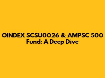 OINDEX SCSU0026 & AMPSC 500 Fund: A Deep Dive