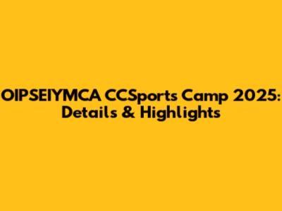 OIPSEIYMCA CCSports Camp 2025: Details & Highlights