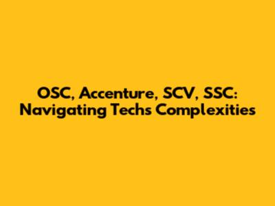 OSC, Accenture, SCV, SSC: Navigating Tech's Complexities
