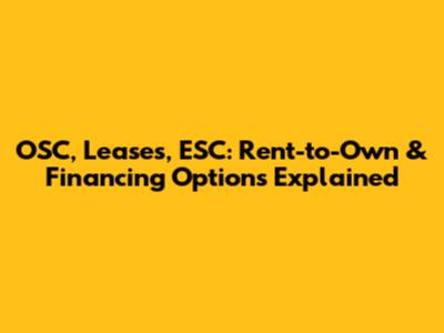 OSC, Leases, ESC: Rent-to-Own & Financing Options Explained