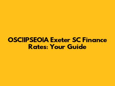 OSC|IPSEO|A Exeter SC Finance Rates: Your Guide