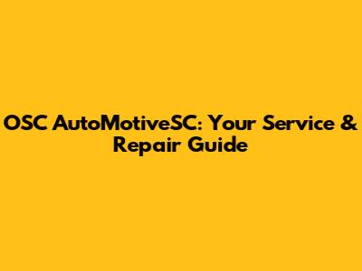 OSC AutoMotiveSC: Your Service & Repair Guide
