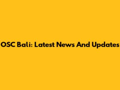 OSC Bali: Latest News And Updates
