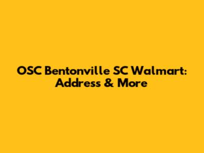 OSC Bentonville SC Walmart: Address & More
