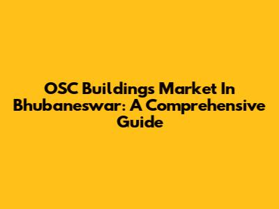 OSC Buildings Market In Bhubaneswar: A Comprehensive Guide