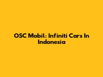 OSC Mobil: Infiniti Cars In Indonesia