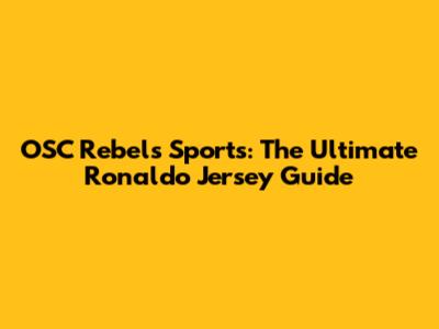 OSC Rebels Sports: The Ultimate Ronaldo Jersey Guide