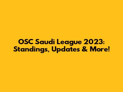 OSC Saudi League 2023: Standings, Updates & More!