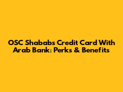 OSC Shababs Credit Card With Arab Bank: Perks & Benefits