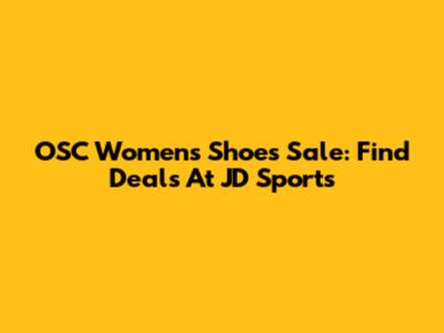 OSC Women's Shoes Sale: Find Deals At JD Sports