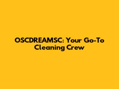 OSCDREAMSC: Your Go-To Cleaning Crew