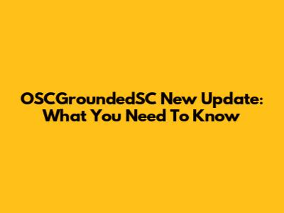 OSCGroundedSC New Update: What You Need To Know