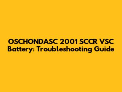 OSCHONDASC 2001 SCCR VSC Battery: Troubleshooting Guide