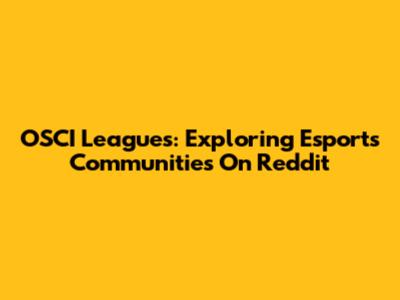OSCI Leagues: Exploring Esports Communities On Reddit