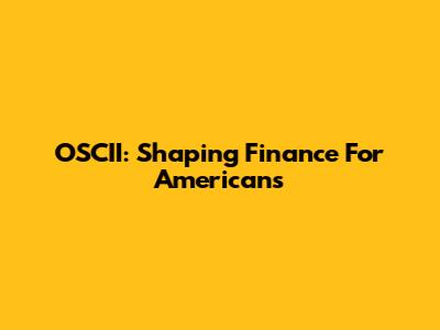 OSCII: Shaping Finance For Americans