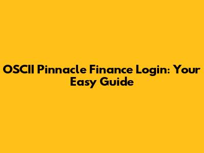 OSCII Pinnacle Finance Login: Your Easy Guide