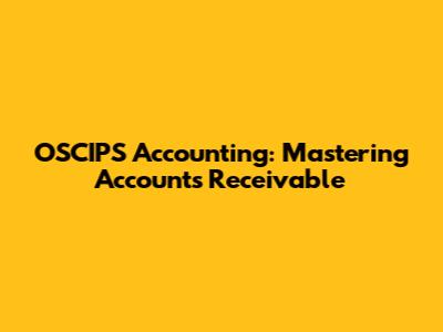 OSCIPS Accounting: Mastering Accounts Receivable