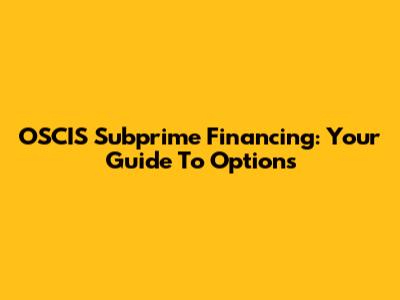 OSCIS Subprime Financing: Your Guide To Options