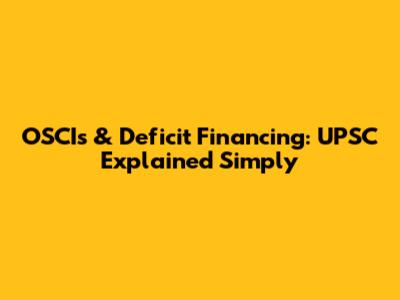 OSCIs & Deficit Financing: UPSC Explained Simply