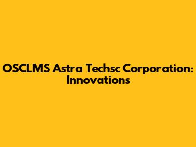 OSCLMS Astra Techsc Corporation: Innovations