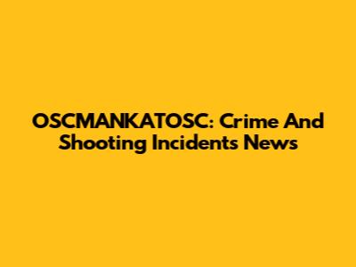 OSCMANKATOSC: Crime And Shooting Incidents News