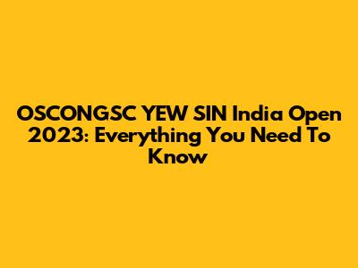 OSCONGSC YEW SIN India Open 2023: Everything You Need To Know