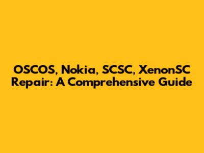 OSCOS, Nokia, SCSC, XenonSC Repair: A Comprehensive Guide