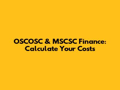 OSCOSC & MSCSC Finance: Calculate Your Costs