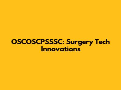 OSCOSCPSSSC: Surgery Tech Innovations