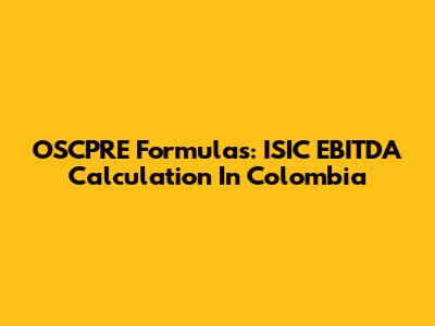 OSCPRE Formulas: ISIC EBITDA Calculation In Colombia