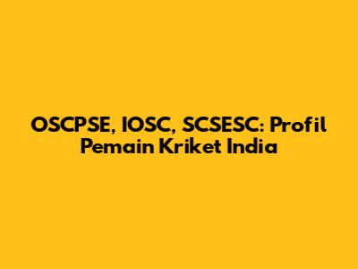 OSCPSE, IOSC, SCSESC: Profil Pemain Kriket India