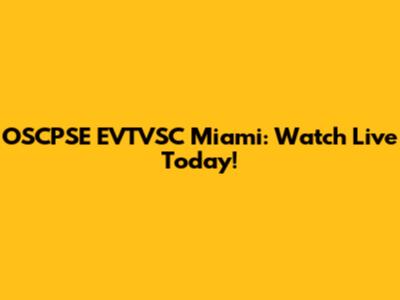 OSCPSE EVTVSC Miami: Watch Live Today!