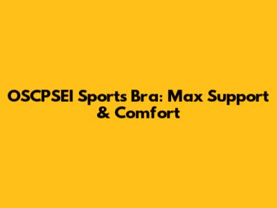 OSCPSEI Sports Bra: Max Support & Comfort