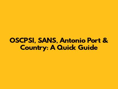 OSCPSI, SANS, Antonio Port & Country: A Quick Guide