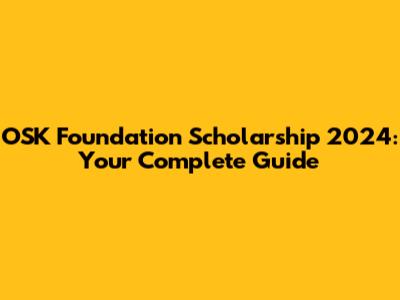 OSK Foundation Scholarship 2024: Your Complete Guide