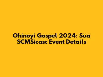 Ohinoyi Gospel 2024: Sua SCMSicasc Event Details