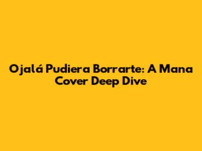 Ojalá Pudiera Borrarte: A Mana Cover Deep Dive