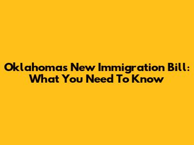 Oklahoma's New Immigration Bill: What You Need To Know