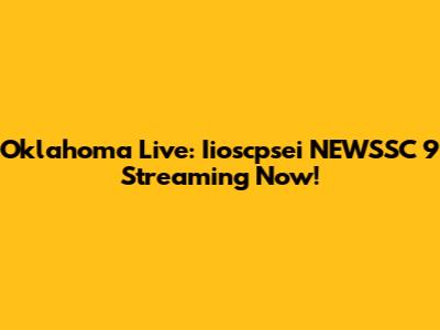 Oklahoma Live: Iioscpsei NEWSSC 9 Streaming Now!