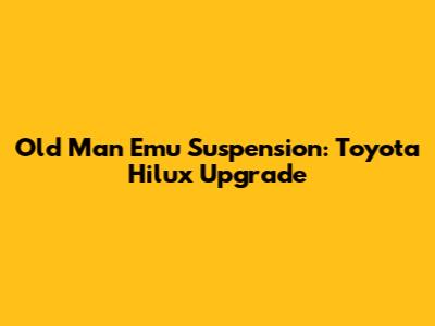 Old Man Emu Suspension: Toyota Hilux Upgrade
