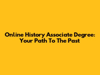 Online History Associate Degree: Your Path To The Past