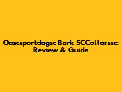 Ooscsportdogsc Bark SCCollarssc: Review & Guide