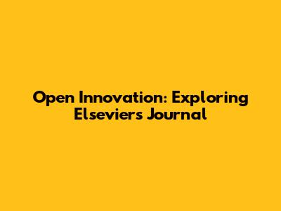 Open Innovation: Exploring Elsevier's Journal