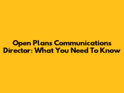 Open Plans Communications Director: What You Need To Know