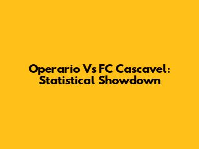 Operario Vs FC Cascavel: Statistical Showdown