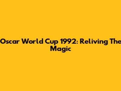 Oscar World Cup 1992: Reliving The Magic