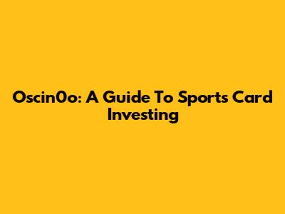Oscin0o: A Guide To Sports Card Investing