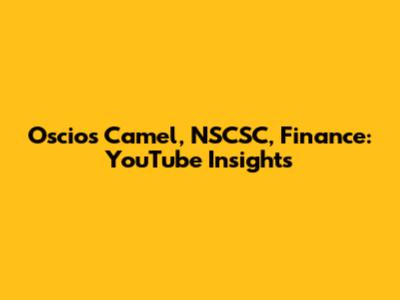 Oscios Camel, NSCSC, Finance: YouTube Insights