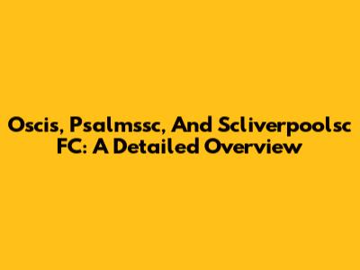 Oscis, Psalmssc, And Scliverpoolsc FC: A Detailed Overview
